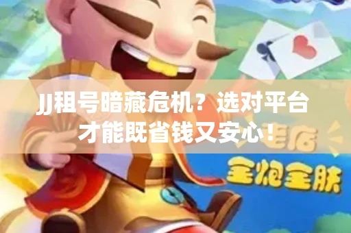 JJ租号暗藏危机？选对平台才能既省钱又安心！